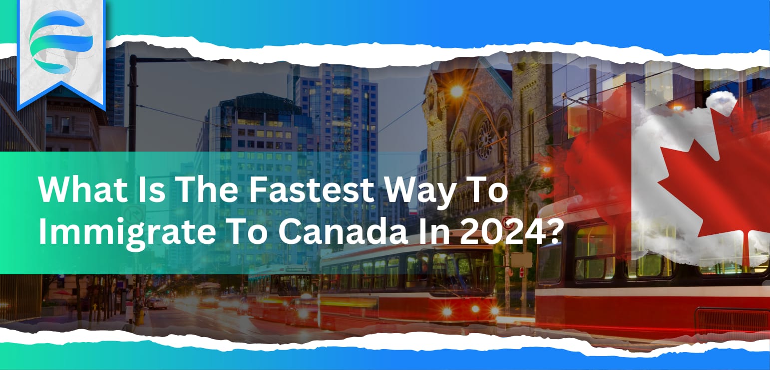What Is The Fastest Way To Immigrate To Canada In 2024?